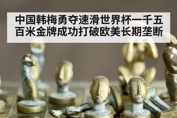 中国韩梅勇夺速滑世界杯一千五百米金牌成功打破欧美长期垄断